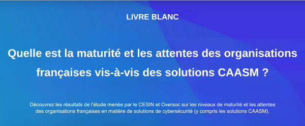 Livre blanc, Quelle est la maturité et les attentes des organisations françaises vis-à-vis des solutions CAASM&nbsp;?