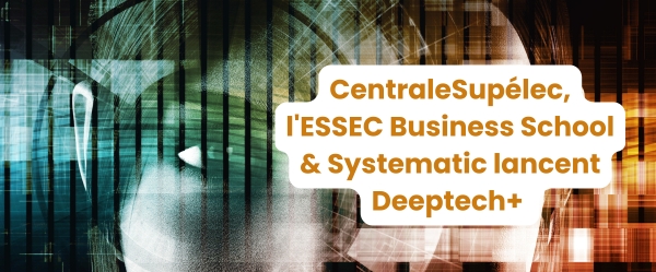 CentraleSupélec, l&rsquo;ESSEC Business School et Systematic Paris-Région lancent Deeptech+